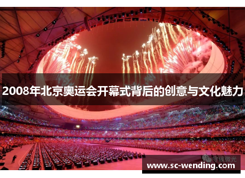 2008年北京奥运会开幕式背后的创意与文化魅力